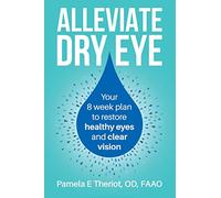 Alleviate Dry Eye: Your 8 week plan to restore healthy eyes and clear vision.