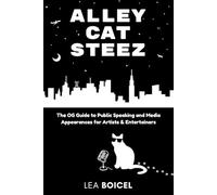 Alley Cat Steez: The OG Guide to Public Speaking and Media Appearances for Artists & Entertainers (Alley Cats & Road Dogs)