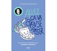 Allez, ça va bien se passer: Tips de survie et antidotes pour étudiants infirmiers