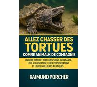 ALLEZ CHASSER DES TORTUES COMME ANIMAUX DE COMPAGNIE: UN GUIDE COMPLET SUR LEURS SOINS, LEURS SANTÉ, LEUR ALIMENTATION, LEURS CONSIDÉRATIONS ET LEURS MEILLEURES PRATIQUES
