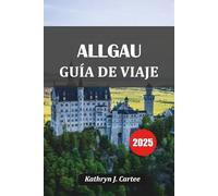 ALLGÄU GUÍA DE VIAJE 2025: Pueblos escondidos, rutas de montaña, sabores tradicionales y posadas