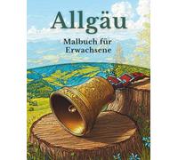 Allgäu - Malbuch für Erwachsene: 50 Ausmalbilder: Almhütten, Bergseen & Dorfmomente (Mein Ausmalbuch Deutschland - Landschaften, Tiere & Traditionen)