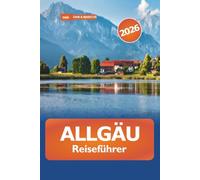Allgäu Reiseführer 2026: Erkunden Sie die majestätischen Alpen, versteckte Juwelen, Outdoor-Abenteuer und landschaftliche Wunder in Deutschland