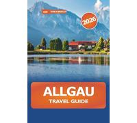 Allgau Travel Guide 2026: Explore the Majestic Alps, Hidden Gems, Outdoor Adventures and Scenic Wonders in Germany