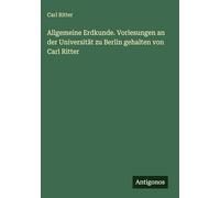Allgemeine Erdkunde. Vorlesungen an der Universität zu Berlin gehalten von Carl Ritter