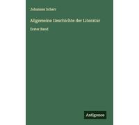 Allgemeine Geschichte der Literatur: Erster Band