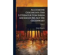Allgemeine Geschichte Der Litteratur Von Ihren Anfängen Bis Auf Die Gegenwart
