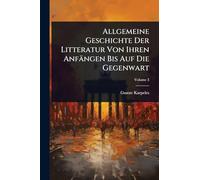 Allgemeine Geschichte Der Litteratur Von Ihren Anfängen Bis Auf Die Gegenwart