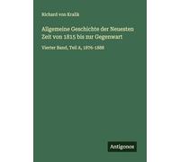Allgemeine Geschichte der Neuesten Zeit von 1815 bis zur Gegenwart: Vierter Band, Teil A, 1876-1888