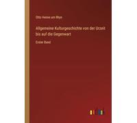 Allgemeine Kulturgeschichte von der Urzeit bis auf die Gegenwart: Erster Band