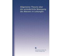 Allgemeine Theorie über die veränderliche Bewegung des Wassers in Leitungen