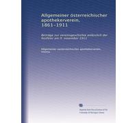 Allgemeiner österreichischer apothekerverein, 1861-1911: Beiträge zur vereinsgeschichte anlässlich der festfeier am 9. november 1911