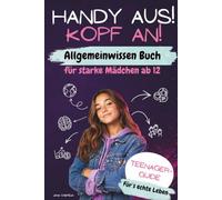 Allgemeinwissen Buch für starke Mädchen ab 12: Handy aus! Kopf an! Teenager Guide fürs echte Leben