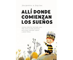 Allí donde comienzan los sueños: Cuentos infantiles ilustrados para niños de 3 a 6 años: Historias para crecer, aprender valores y dormir felices