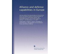 Alliance and defense capabilities in Europe: Hearings before the Subcommittee on Conventional Forces and Alliance Defense of the Committee on Armed ... 4; October 7, 20; Novemeber 3, 17, 1987