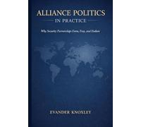 ALLIANCE POLITICS IN PRACTICE: Why Security Partnerships Form, Fray, and Endure (The Anatomy of Power)