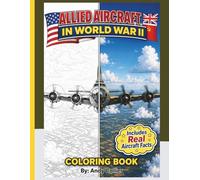 Allied Aircraft In World War II: Historical Allied WWII Aircraft Coloring Book For Kids And Adults: Educational Coloring Pages With Airplanes And Facts For Everyone