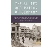 Allied Occupation of Germany, The: The Refugee Crisis, Denazification and the Path to Reconstruction