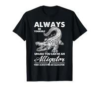 Alligator Always Be Yourself Funny Reptile Motivación Pantano Camiseta