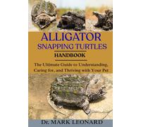 ALLIGATOR SNAPPING TURTLES: The Ultimate Guide to Understanding, Caring for, and Thriving with Your Pet
