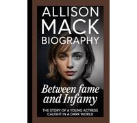 ALLISON MACK BIOGRAPHY: Between Fame and Infamy The Story of a Young Actress Caught in a Dark World