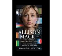 Allison Mack: The Actress the Camera Never Let Go: Fame, Control, and the Cost of Being Seen