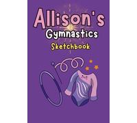 Allison's Gymnastics Sketchbook: A Personalized Art Journal for Kids Who Flip for Gymnastics