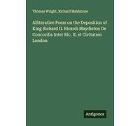 Alliterative Poem on the Deposition of King Richard II. Ricardi Maydiston De Concordia Inter Ric. II. et Civitatem London