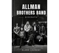 ALLMAN BROTHERS BAND Biografía: La historia de Duane, Gregg, Dickey, Berry, Butch, Jaimoe y el sonido que cambió el rock americano