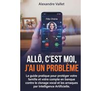 Allô, c'est moi, j'ai un problème: Le guide pratique pour protéger votre famille et votre compte en banque contre le clonage vocal et les arnaques par Intelligence Artificielle.
