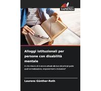 Alloggi istituzionali per persone con disabilità mentale: In che misura ciò è ancora attuale alla luce dei principi guida quali normalizzazione, empowerment e inclusione?