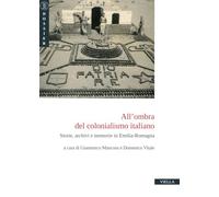 All'ombra del colonialismo italiano. Storie, archivi e memorie in Emilia-Romagna (E-Review. Dossier)