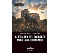 All'ombra del Colosseo: Misteri e segreti di Roma antica (Facciamo Finta Che)