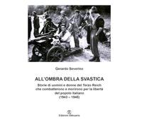 All'ombra della svastica: Storie di uomini e donne del Terzo Reich che combatterono e morirono per la libertà del popolo italiano (1943 - 1945)