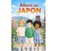 Allons au Japon: Un livre de voyage pour enfants à la découverte du Japon, de sa culture, de son histoire, de sa cuisine, de ses traditions et de ses sites emblématiques