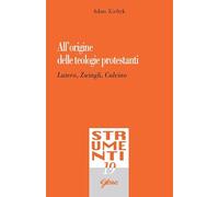All'origine delle teologie protestanti. Lutero, Zwingli, Calvino (Strumenti)