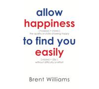Allow Happiness To Find You Easily: The Quality or State of Being Happy Without Difficulty or Effort