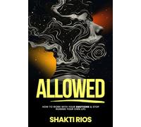 Allowed: How To Work With Your Emotions & Stop Ruining Your Own Life