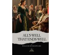 All's Well That Ends Well: The Complete and Original Text of Shakespeare’s Bittersweet Comedy