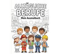 Alltägliche Berufe Ausmalbuch: Das süße Malbuch für kleine Entdecker - Von der Polizistin bis zum Game Designer - Für Kinder ab 4 Jahren