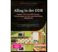Alltag in der DDR: Trabant, FDJ und DDR Design - Erinnerungen an eine verschwundene Alltagskultur