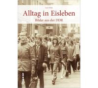 Alltag in Eisleben: Bilder aus der DDR