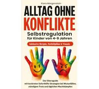 Alltag ohne Konflikte - Selbstregulation für Kinder von 4-9 Jahren: Der Elternguide mit konkreten Selbsthilfe-Strategien bei Wutanfällen, ständigem Trotz und täglichen Machtkämpfen