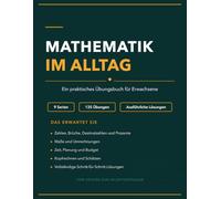 Alltagsmathematik für Erwachsene: Ein Praxisnahes Arbeitsbuch mit 135 Aufgaben und Lösungen für Mehr Sicherheit im Umgang mit Zahlen