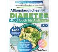 Alltagstaugliches Typ-2-Diabetes-Kochbuch für Anfänger: 90-Tage-Plan für stabile Blutzuckerwerte, mehr Energie & gesunde Rezepte - ideal bei Prädiabetes & für die ganze Familie