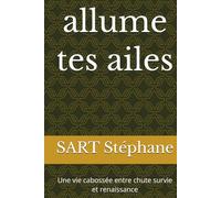 ALLUME TES AILES: Une vie cabossée entre chute, survie et renaissance