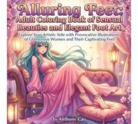 Alluring Feet: Adult Coloring Book of Sensual Beauties and Elegant Foot Art: Explore Your Artistic Side with Provocative Illustrations of Glamorous ... Captivating Feet (Teen To Adults Vixens)