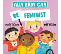 Ally Baby Can: Be Feminist: 1 (Ally Baby Can, 1)