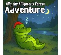 Ally the Alligator’s Forest Adventure: A heartwarming tale of friendship, teamwork, and caring for nature