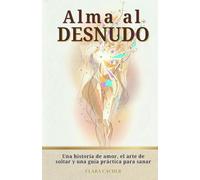 Alma al Desnudo: NOVELA PSICOLOGICA: Una historia de amor, el arte de soltar y una guía práctica para sanar
